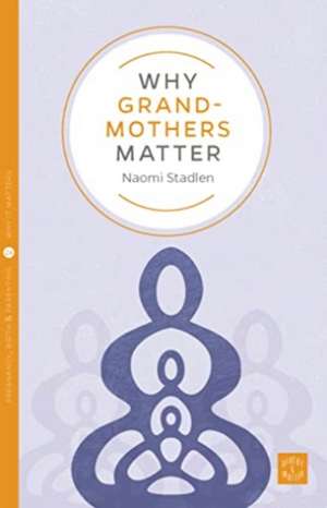 Why Grandmothers Matter de Naomi Stadlen