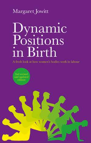 Dynamic Positions in Birth: A Fresh Look at How Women's Bodies Work in Labour de Margaret Jowitt