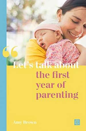 Let's talk about the first year of parenting de Amy Brown