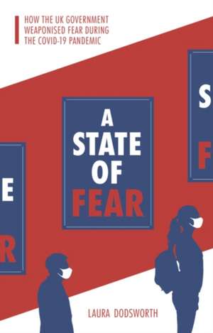 State of Fear: How the UK government weaponised fear during the Covid-19 pandemic de Laura Dodsworth