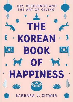 The Korean Book of Happiness de Barbara J. Zitwer