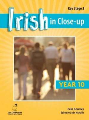 Irish in Close-Up: Key Stage 3 Year 10 de Celia Gormley