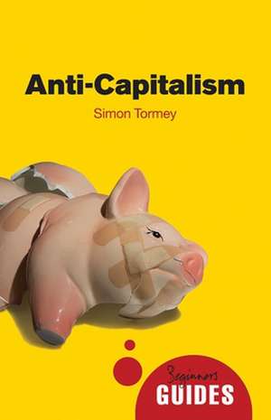 Anti-Capitalism: A Beginner's Guide de Simon Tormey