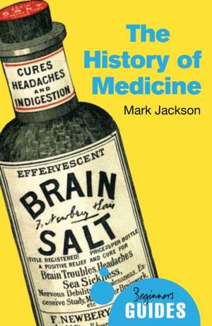 The History of Medicine: A Beginner's Guide de Mark Jackson