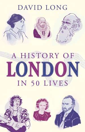 A History of London in 50 Lives de David Long