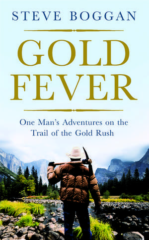 Gold Fever: One Man's Adventures on the Trail of the Gold Rush de Steve Boggan