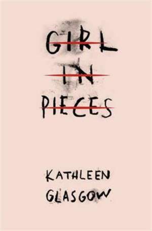 Cartea Girl in Pieces de Kathleen Glasgow