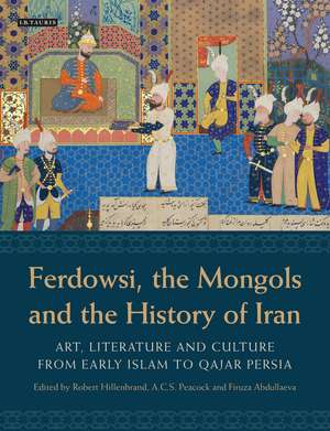 Ferdowsi, the Mongols and the History of Iran: Art, Literature and Culture from Early Islam to Qajar Persia de Robert Hillenbrand