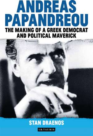 Andreas Papandreou: The Making of a Greek Democrat and Political Maverick de Stan Draenos