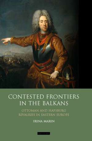 Contested Frontiers in the Balkans de Irina Marin