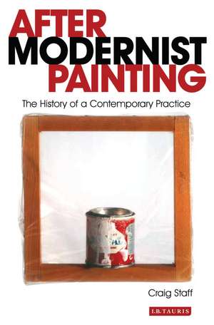 After Modernist Painting: The History of a Contemporary Practice de Craig Staff