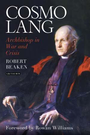 Cosmo Lang: Archbishop in War and Crisis de Robert Beaken