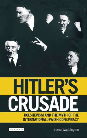 Hitler's Crusade: Bolshevism and the Myth of the International Jewish Conspiracy de Lorna Waddington