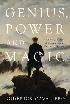 Genius, Power and Magic: A Cultural History of Germany from Goethe to Wagner de Roderick Cavaliero