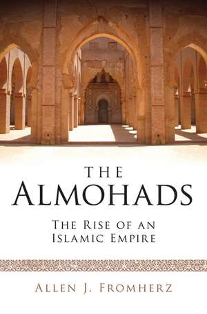 The Almohads: The Rise of an Islamic Empire de Allen J. Fromherz