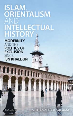 Islam, Orientalism and Intellectual History: Modernity and the Politics of Exclusion Since Ibn Khaldun de Mohammad R. Salama