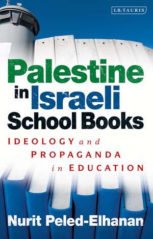 Palestine in Israeli School Books: Ideology and Propaganda in Education de Nurit Peled-Elhanan