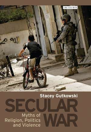 Secular War: Myths of Religion, Politics and Violence de Stacey Gutkowski