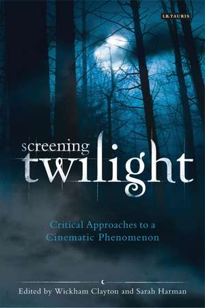 Screening Twilight: Critical Approaches to a Cinematic Phenomenon de Wickham Clayton