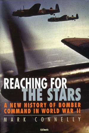 Reaching for the Stars: A History of Bomber Command de Mark Connelly