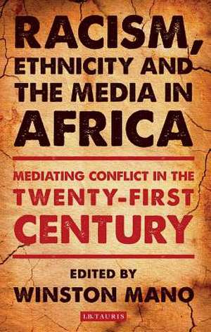 Racism, Ethnicity and the Media in Africa de Winston Mano