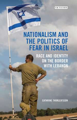 Nationalism and the Politics of Fear in Israel: Race and Identity on the Border with Lebanon de Cathrine Thorleifsson