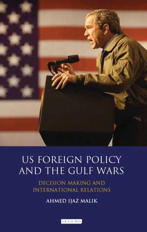 US Foreign Policy and the Gulf Wars: Decision-making and International Relations de Ahmed Ijaz Malik