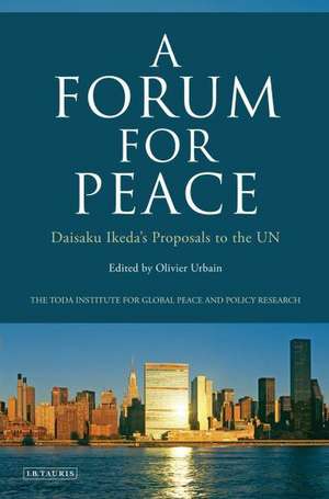 A Forum for Peace: Daisaku Ikeda's Proposals to the UN de Olivier Urbain