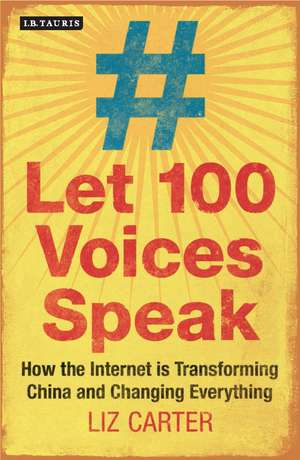 Let 100 Voices Speak: How the Internet is Transforming China and Changing Everything de Liz Carter