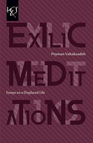 Exilic Meditations: Essays on a Displaced Life de Peyman Vahabzadeh