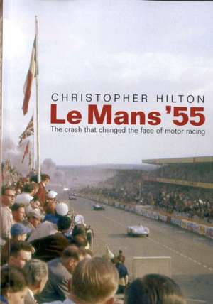 Le Mans '55 the Crash That Changed the Face of Motor Racing de Christopher Hilton