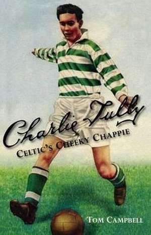 Campbell, T: Charlie Tully Celtic's Cheeky Chappie de Tom Campbell