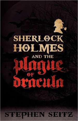 Sherlock Holmes and the Plague of Dracula de Stephen Seitz