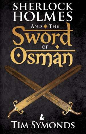 Sherlock Holmes and the Sword of Osman de Tim Symonds