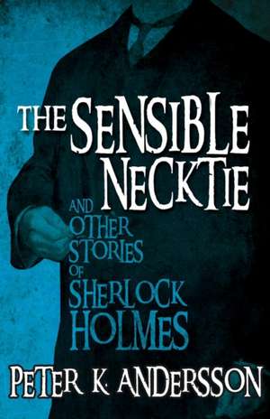 The Sensible Necktie and Other Stories of Sherlock Holmes de Peter Andersson