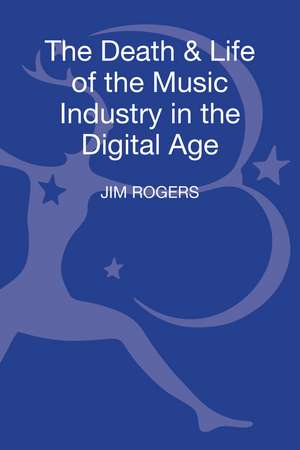 The Death and Life of the Music Industry in the Digital Age de Dr. Jim Rogers