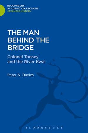 The Man Behind the Bridge: Colonel Toosey and the River Kwai de Peter Davies