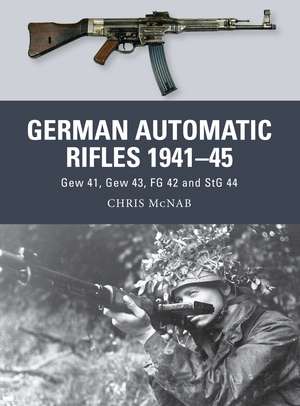 German Automatic Rifles 1941–45: Gew 41, Gew 43, FG 42 and StG 44 de Chris McNab