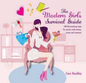 The Modern Girl's Survival Guide: 120 Life-Coaching Steps for Success with Money, Career and Romance de Caro Handley