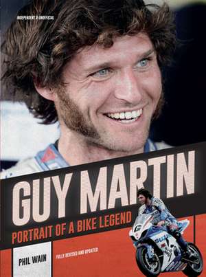 Guy Martin: Portrait of a Bike Legend de Phil Wain