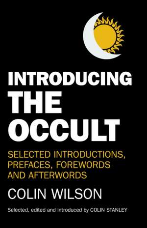 Introducing the Occult – selected introductions, prefaces, forewords and afterwords de Colin Wilson