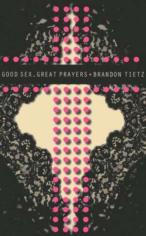 Good Sex, Great Prayers de Brandon Tietz