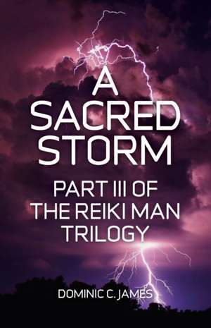 Sacred Storm, A – Part III of The Reiki Man Trilogy de Dominic C. James