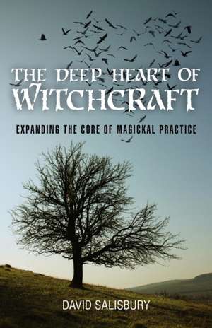 Deep Heart of Witchcraft, The – Expanding the core of magickal practice de David Salisbury