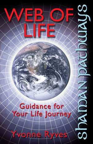 Shaman Pathways – Web of Life – Guidance for your life journey de Yvonne Ryves