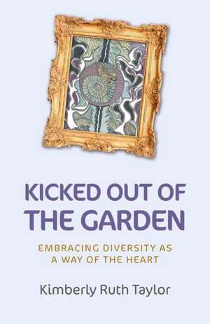 Kicked out of the Garden – Embracing Diversity as a Way of the Heart de Kimberly Taylor