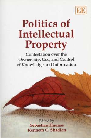 Politics of Intellectual Property – Contestation Over the Ownership, Use, and Control of Knowledge and Information de Sebastian Haunss