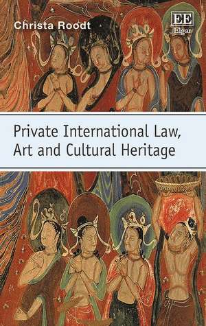 Private International Law, Art and Cultural Heritage de Christa Roodt