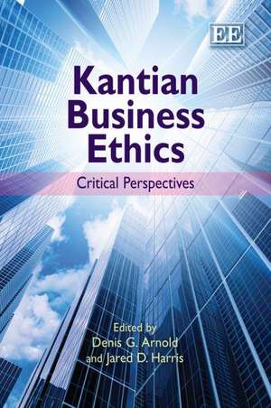 Kantian Business Ethics – Critical Perspectives de Denis G. Arnold