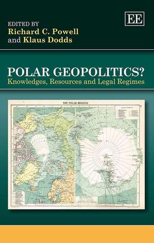 Polar Geopolitics? – Knowledges, Resources and Legal Regimes de Richard C. Powell